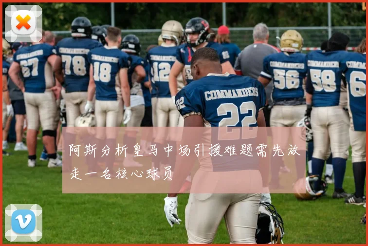 阿斯分析皇马中场引援难题需先放走一名核心球员