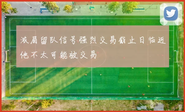 浓眉留队信号强烈交易截止日临近他不太可能被交易